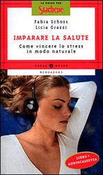 Imparare la salute. Come vincere lo stress in modo naturale. Con audiocassetta