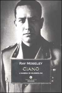 Ciano, l'ombra di Mussolini - Ray Moseley - copertina