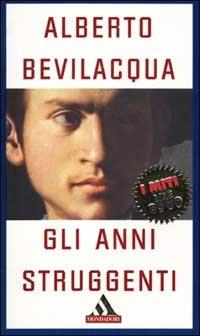 Gli anni struggenti - Alberto Bevilacqua - copertina
