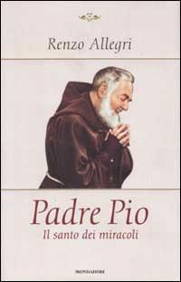 Padre Pio. Il santo dei miracoli - Renzo Allegri - copertina