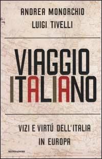 Viaggio italiano. Vizi e virtù dell'Italia in Europa - Andrea Monorchio,Luigi Tivelli - copertina