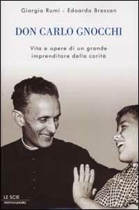 Don Carlo Gnocchi. Vita e opere di un grande imprenditore della carità - Giorgio Rumi,Edoardo Bressan - copertina
