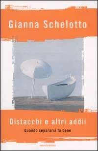 Distacchi e altri addii. Quando separarsi fa bene - Gianna Schelotto - copertina