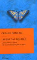 Liberi dal dolore. La sofferenza fisica e le nuove terapie per curarla - Cesare Bonezzi - copertina