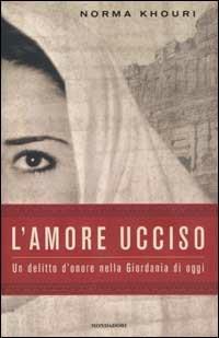 L' amore ucciso. Un delitto d'onore nella Giordania di oggi - Norma Khouri - copertina