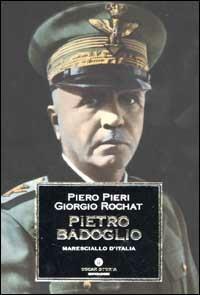 Pietro Badoglio. Maresciallo d'Italia - Piero Pieri,Giorgio Rochat - copertina