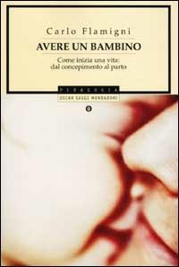 Avere un bambino. Come inizia una vita: dal concepimento al parto - Carlo Flamigni - copertina