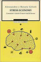 Stress economy. Conoscere e vincere il nuovo mal di lavoro - Alessandro Gilioli,Renato Gilioli - copertina