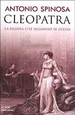 Cleopatra. La regina che ingannò se stessa