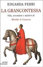 La Grancontessa. Vita, avventure e misteri di Matilde di Canossa