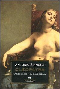 Cleopatra. La regina che ingannò se stessa - Antonio Spinosa - copertina