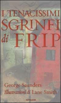 I tenacissimi sgrinfi di Frip - George Saunders - 2