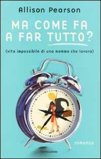 Ma come fa a far tutto? (vita impossibile di una mamma che lavora) - Allison Pearson - copertina