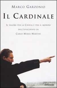 Il Cardinale. Il valore per la Chiesa e per il mondo dell'episcopato di Carlo Maria Martini - Marco Garzonio - copertina