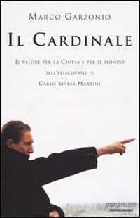 Il Cardinale. Il valore per la Chiesa e per il mondo dell'episcopato di Carlo Maria Martini - Marco Garzonio - 2