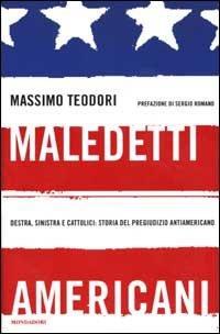 Maledetti americani. Destra, sinistra e cattolici: storia del pregiudizio antiamericano - Massimo Teodori - copertina