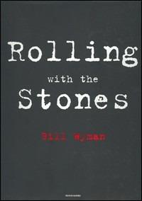 Rolling with the Stones - Bill Wyman,Richard Havers - copertina