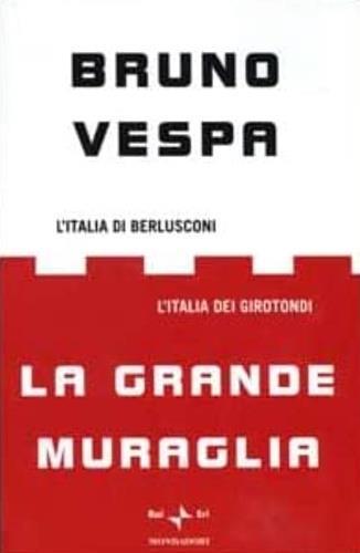 La grande muraglia. L'Italia di Berlusconi. L'Italia dei girotondi - Bruno Vespa - 2