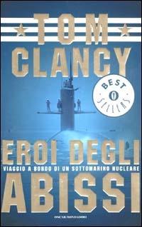 Eroi degli abissi. Viaggio a bordo di un sottomarino nucleare - Tom Clancy - copertina