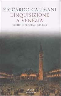 L'Inquisizione a Venezia. Eretici e processi 1548-1674 - Riccardo Calimani - copertina