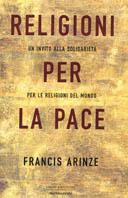 Religioni per la pace. Un invito alla solidarietà per le religioni del mondo - Francis Arinze - copertina