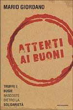 Attenti ai buoni. Truffe e bugie nascoste dietro la solidarietà