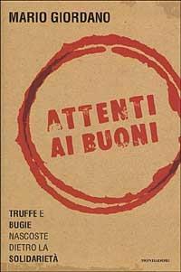 Attenti ai buoni. Truffe e bugie nascoste dietro la solidarietà - Mario Giordano - copertina