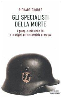 Gli specialisti della morte. I gruppi scelti delle SS e le origini dello sterminio di massa - Richard Rhodes - copertina