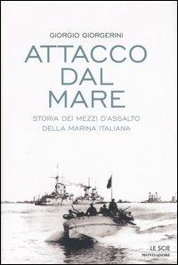 Attacco dal mare. Storia dei mezzi d'assalto della Marina Italiana - Giorgio Giorgerini - copertina