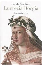 Lucrezia Borgia. La storia vera