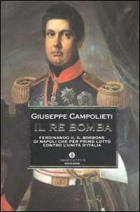 Il Re Bomba. Ferdinando II, il Borbone di Napoli che per primo lottò contro l'unità d'Italia - Giuseppe Campolieti - copertina