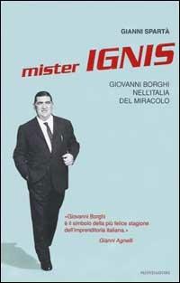 Mister Ignis. Giovanni Borghi nell'Italia del miracolo - Gianni Spartà - copertina