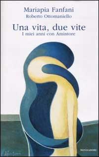 Una vita, due vite. I miei anni con Amintore - Mariapia Fanfani,Roberto Ottomaniello - copertina