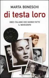 Di testa loro. Dieci italiane che hanno fatto il Novecento - Marta Boneschi - copertina