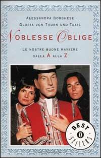 Noblesse oblige. Le nostre buone maniere dalla A alla Z - Alessandra Borghese,Gloria von Thurn und Taxis - copertina