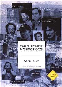 Serial killer. Storie di ossessione omicida - Carlo Lucarelli,Massimo Picozzi - copertina