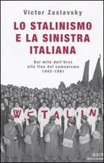 Lo stalinismo e la sinistra italiana. Dal mito dell'Urss alla fine del comunismo. 1945-1991
