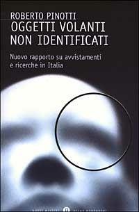 Oggetti volanti non identificati. Nuovo rapporto su avvistamenti e ricerche in Italia - Roberto Pinotti - copertina