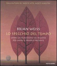 Lo specchio del tempo. Usare la regressione nel passato per capire il proprio presente. Con CD Audio - Brian L. Weiss - copertina