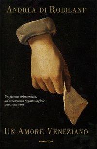 Un amore veneziano. Un giovane aristocratico, un'avventurosa ragazza inglese, una storia vera - Andrea Di Robilant - copertina
