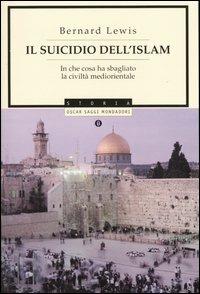 Il suicidio dell'Islam. In che cosa ha sbagliato la civiltà mediorientale - Bernard Lewis - copertina