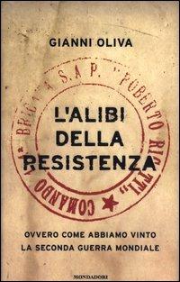 L' alibi della resistenza. Ovvero come abbiamo vinto la seconda guerra mondiale - Gianni Oliva - copertina