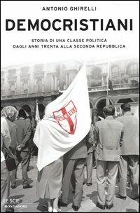 Democristiani. Storia di una classe politica dagli anni Trenta alla Seconda Repubblica - Antonio Ghirelli - copertina
