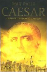 Caesar. L'italiano che dominò il mondo