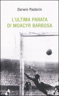 L' ultima parata di Moacyr Barbosa -  Darwin Pastorin - copertina