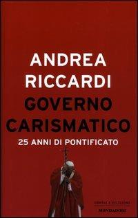Governo carismatico. 25 anni di pontificato - Andrea Riccardi - copertina