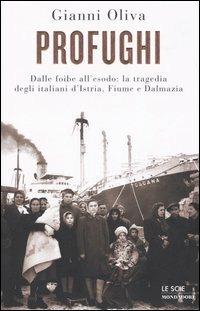 Profughi. Dalle foibe all'esodo: la tragedia degli italiani d'Istria, Fiume e Dalmazia - Gianni Oliva - copertina