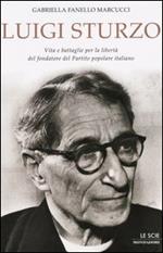 Luigi Sturzo. Vita e battaglie per la libertà del fondatore del Partito popolare italiano