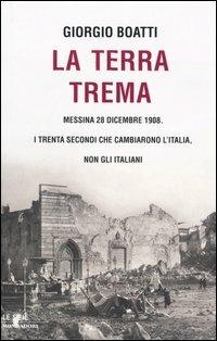 La terra trema. Messina 28 dicembre 1908. I trenta secondi che cambiarono l'Italia, non gli italiani - Giorgio Boatti - copertina