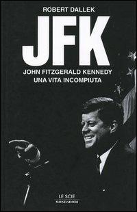 JFK. John Fitzgerald Kennedy, una vita incompiuta - Robert Dallek - copertina